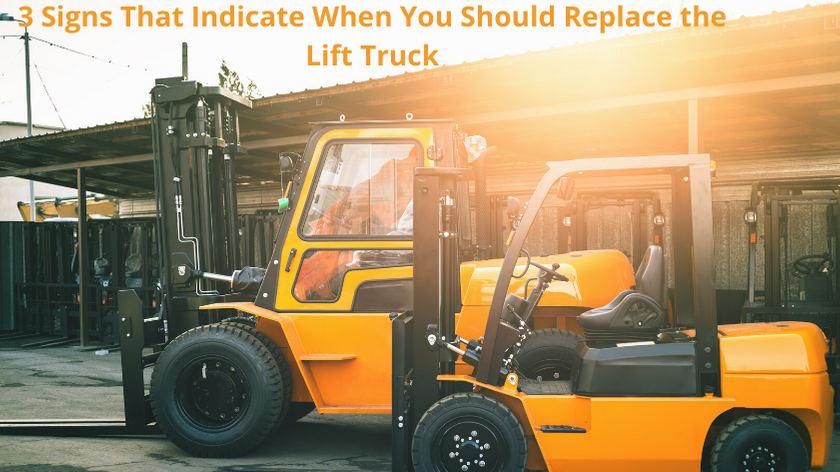 3 Signs That Indicate When You Should Replace the Lift Truck
