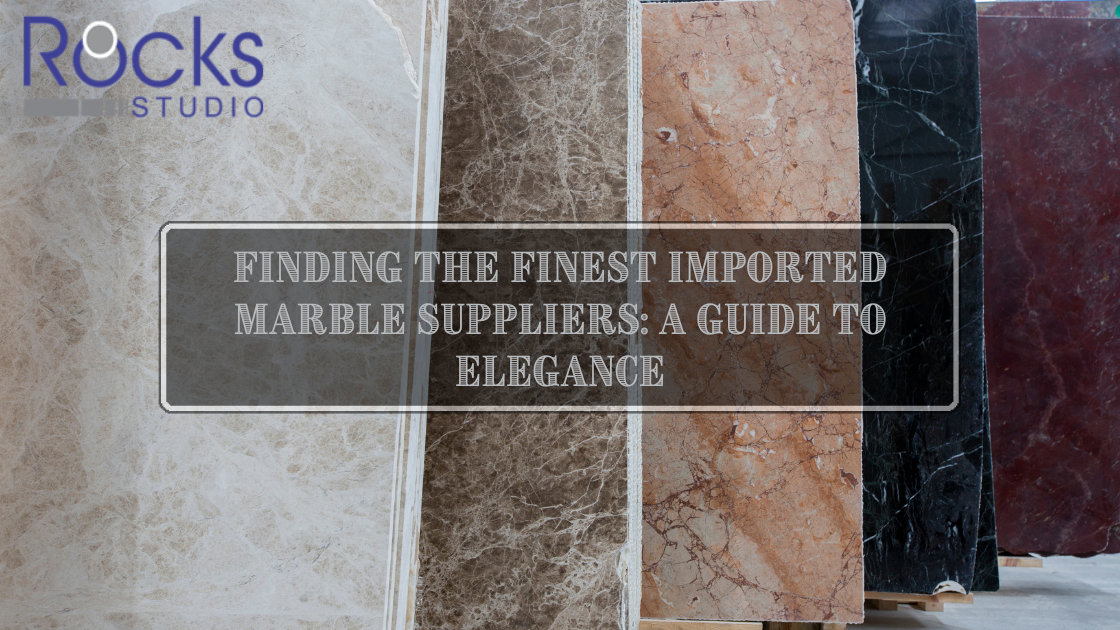 Finding the Finest Imported Marble Suppliers: A Guide to Elegance