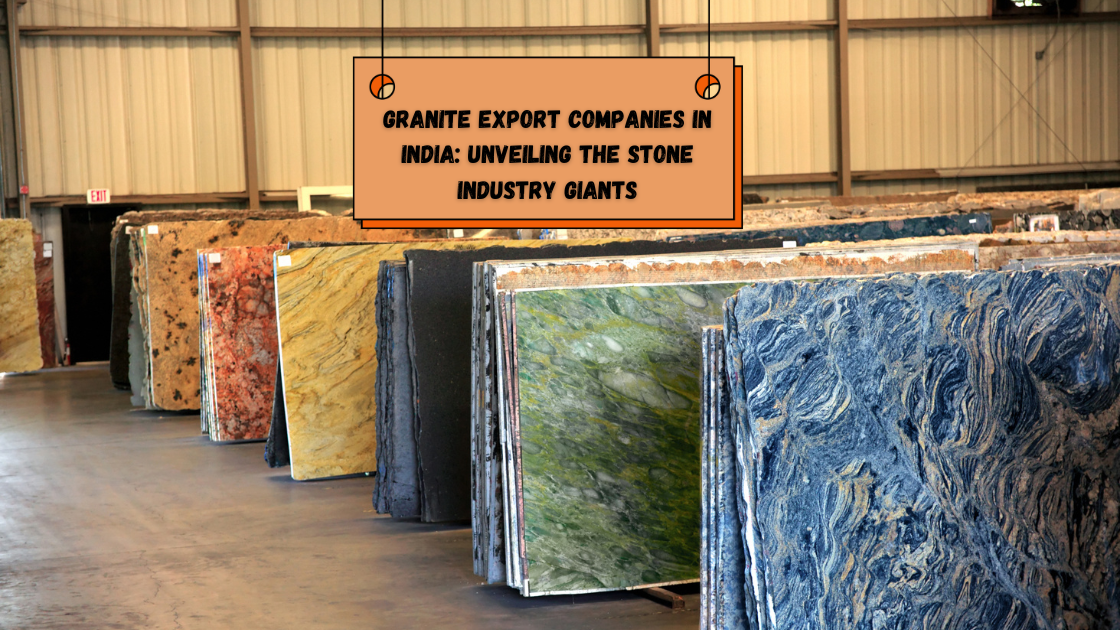 Granite Export Companies in India: Unveiling the Stone Industry Giants