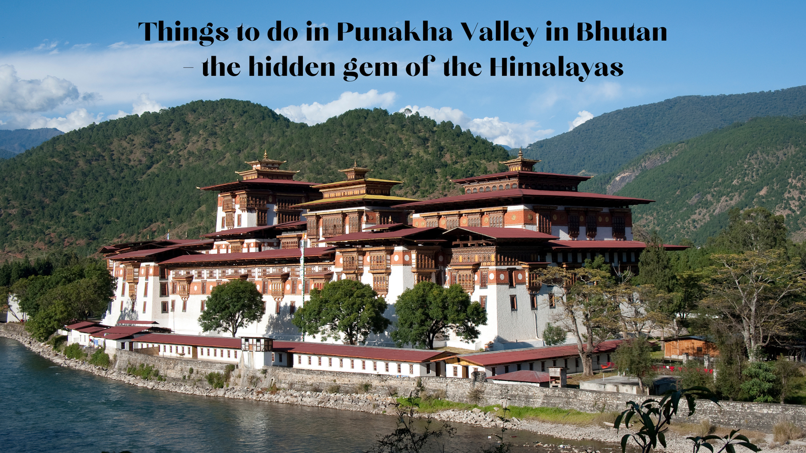 Things to do in Punakha Valley in Bhutan – the hidden gem of the Himalayas